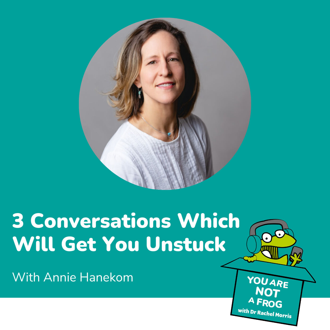 3 Conversations Which Will Get You Unstuck with Annie Hanekom