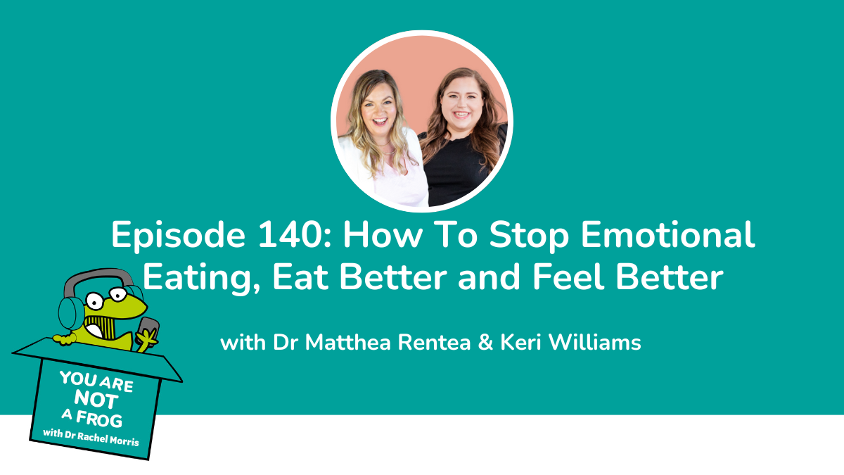 How to Stop Emotional Eating, Eat Better and Feel Better with Dr Matthea Rentea and Keri Williams