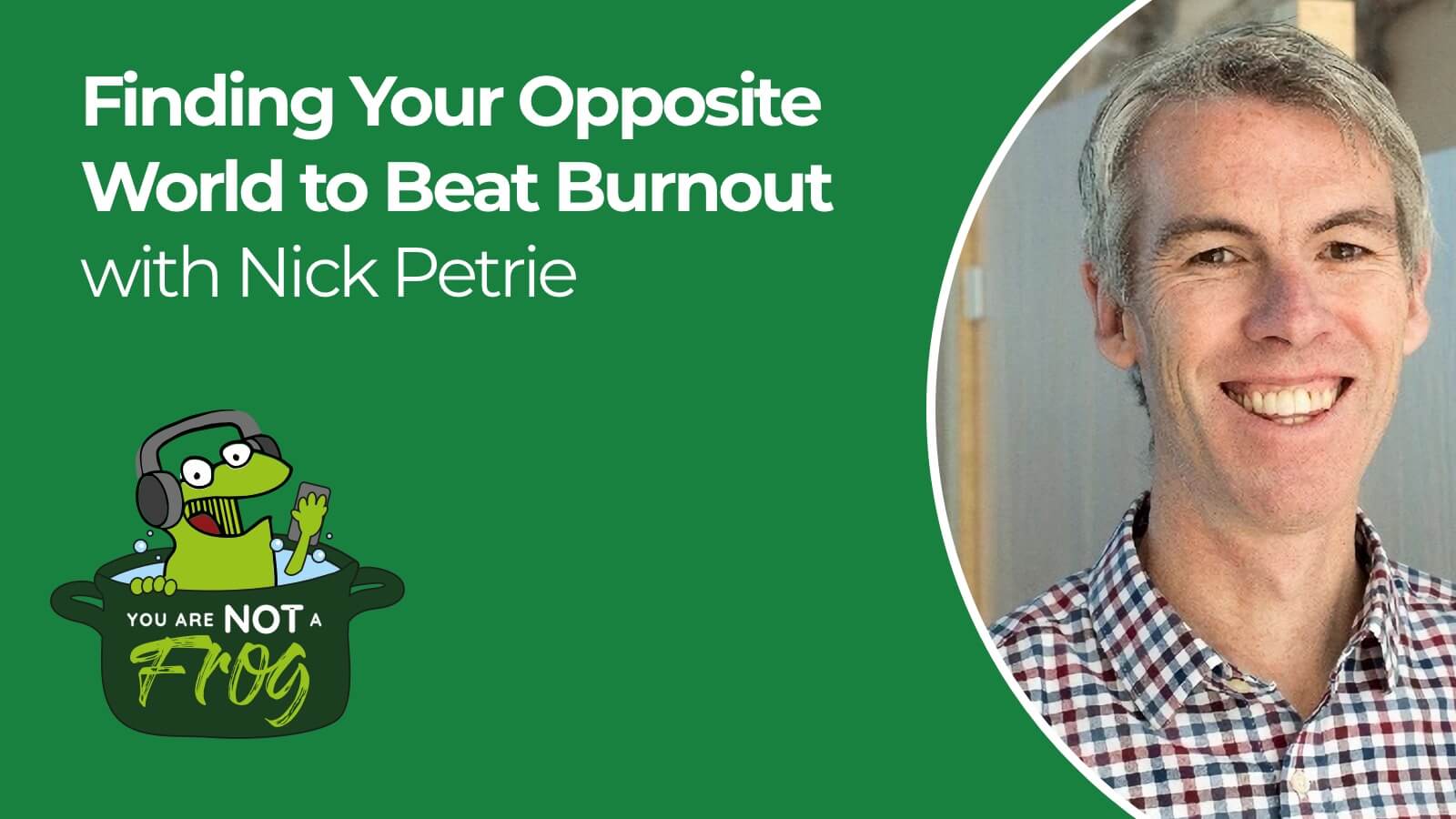 Finding Your Opposite World to Beat Burnout