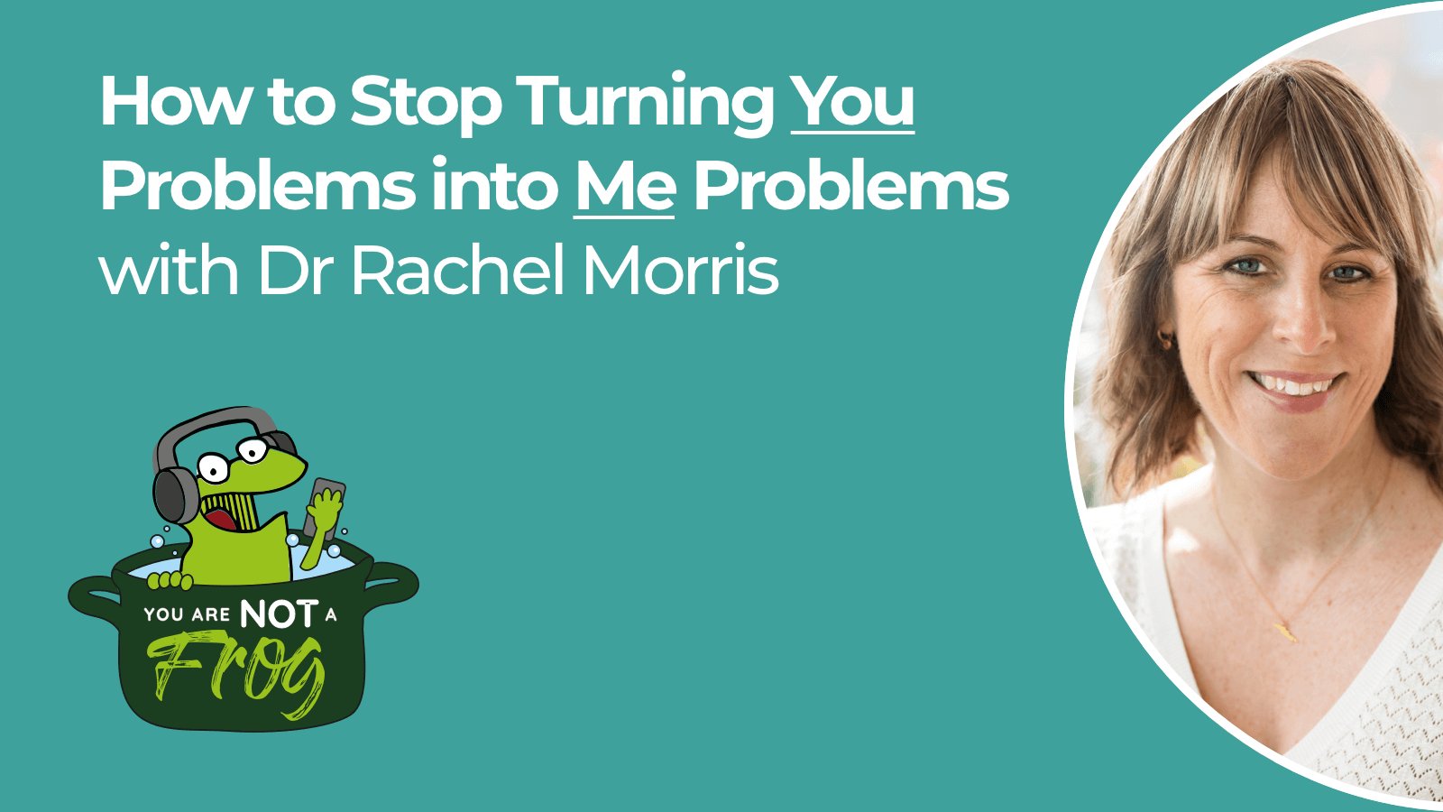 How to Stop Turning “You” Problems into “Me” Problems