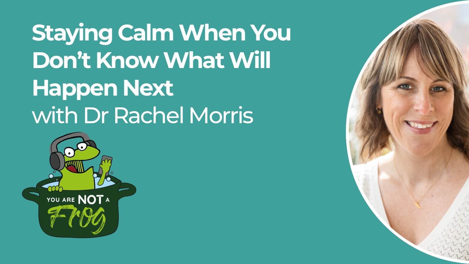 How to Stay Calm When You Don’t Know What Will Happen Next